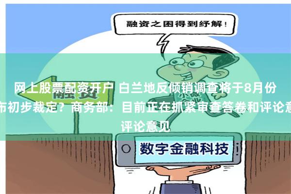 网上股票配资开户 白兰地反倾销调查将于8月份发布初步裁定？商务部：目前正在抓紧审查答卷和评论意见